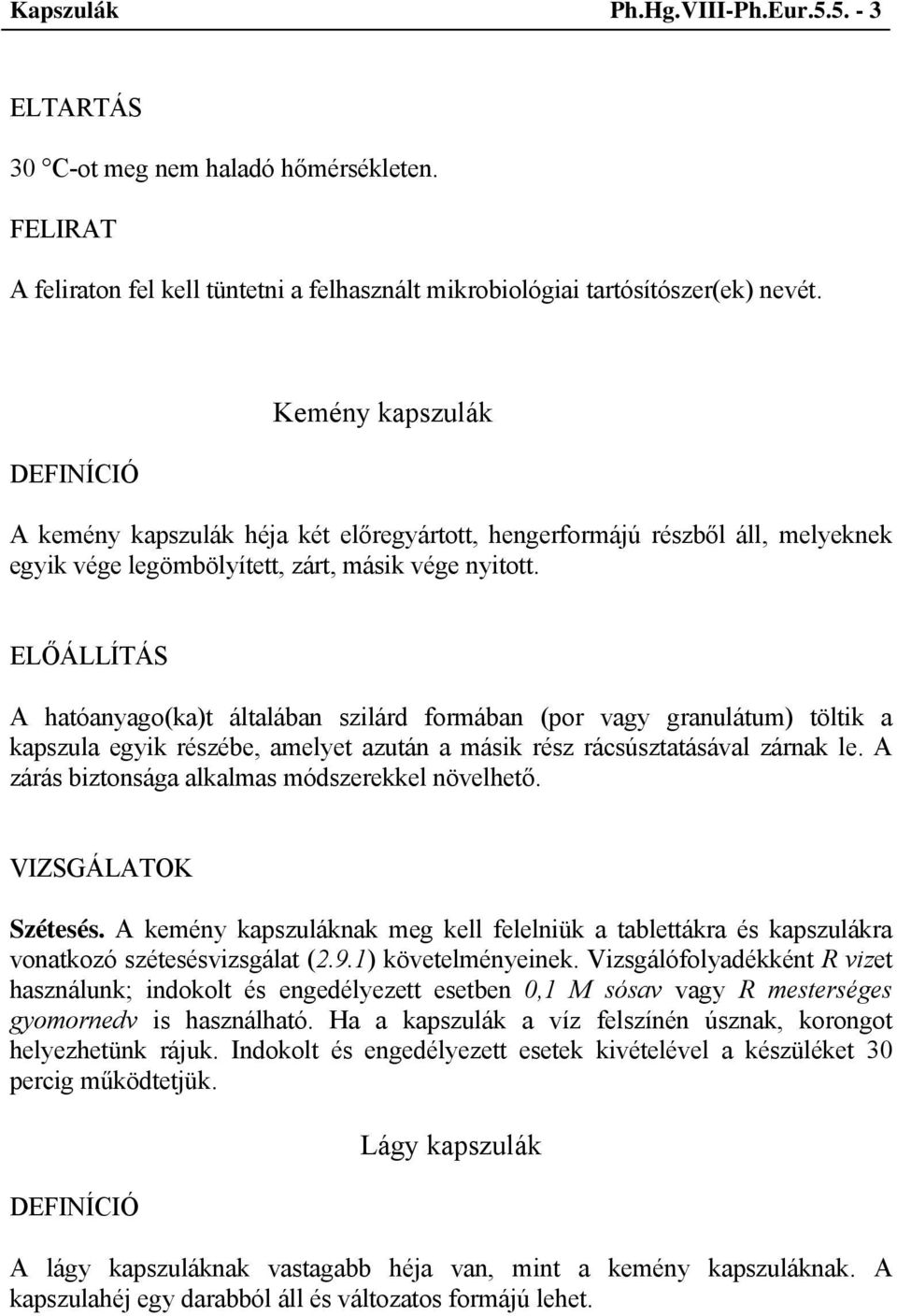 A hatóanyago(ka)t általában szilárd formában (por vagy granulátum) töltik a kapszula egyik részébe, amelyet azután a másik rész rácsúsztatásával zárnak le.