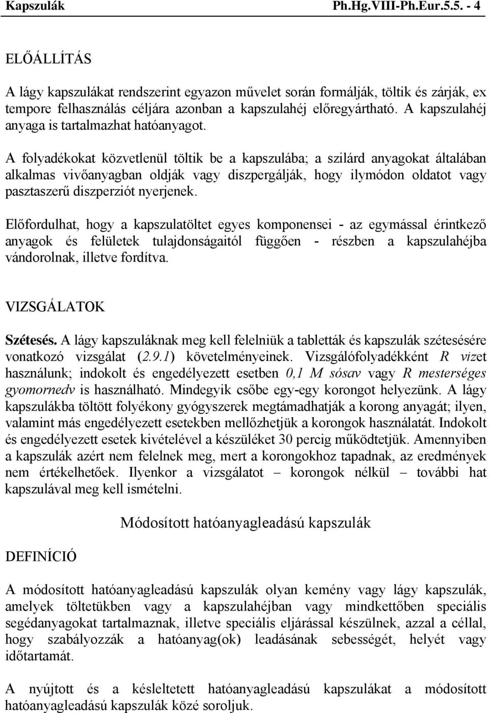 A folyadékokat közvetlenül töltik be a kapszulába; a szilárd anyagokat általában alkalmas vivőanyagban oldják vagy diszpergálják, hogy ilymódon oldatot vagy pasztaszerű diszperziót nyerjenek.