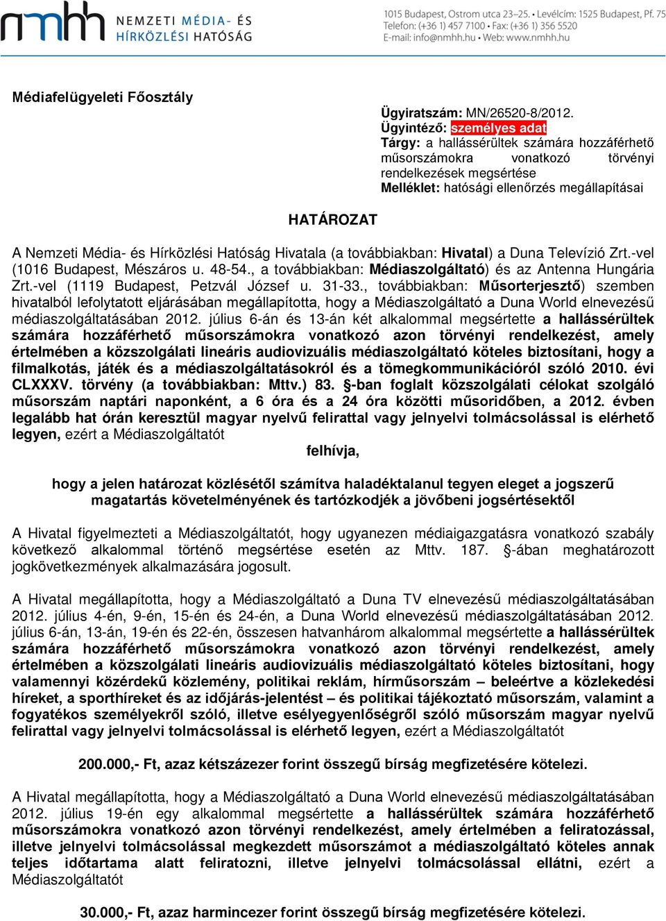 Média- és Hírközlési Hatóság Hivatala (a továbbiakban: Hivatal) a Televízió Zrt.-vel (1016 Budapest, Mészáros u. 48-54., a továbbiakban: Médiaszolgáltató) és az Antenna Hungária Zrt.