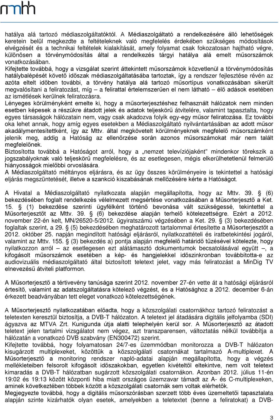 folyamat csak fokozatosan hajtható végre, különösen a törvénymódosítás által a rendelkezés tárgyi hatálya alá emelt műsorszámok vonatkozásában.