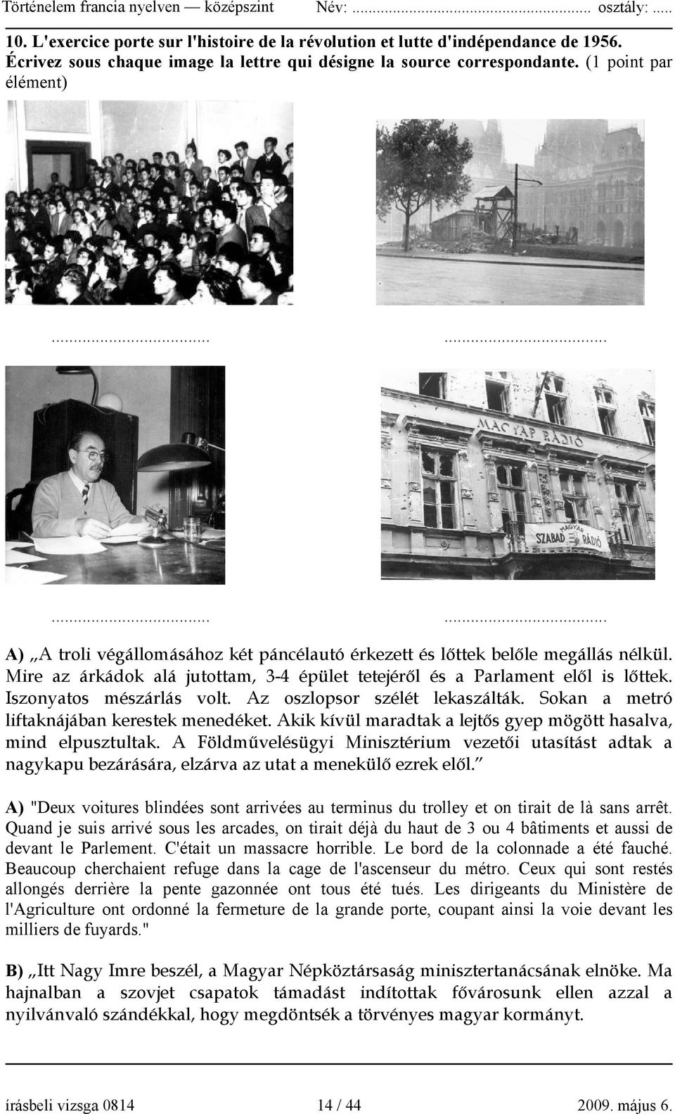 Iszonyatos mészárlás volt. Az oszlopsor szélét lekaszálták. Sokan a metró liftaknájában kerestek menedéket. Akik kívül maradtak a lejtős gyep mögött hasalva, mind elpusztultak.