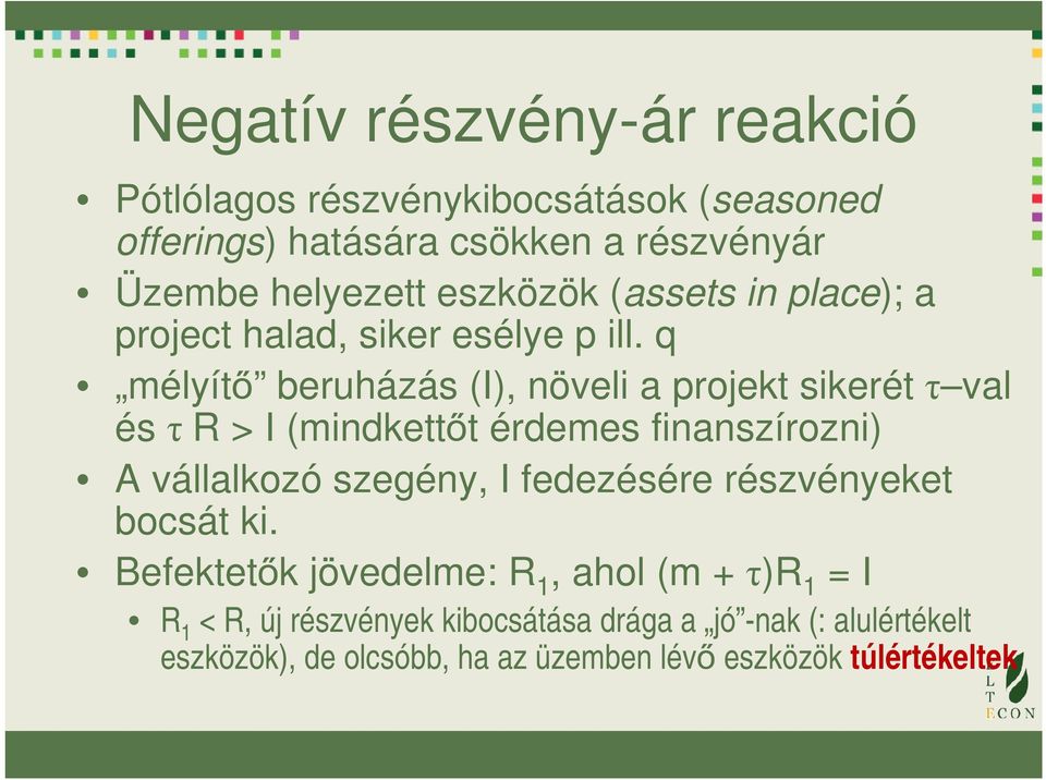 q mélyítő beruházás (I), növeli a projekt sikerét τ val és τ R > I (mindkettőt érdemes finanszírozni) A vállalkozó szegény, I