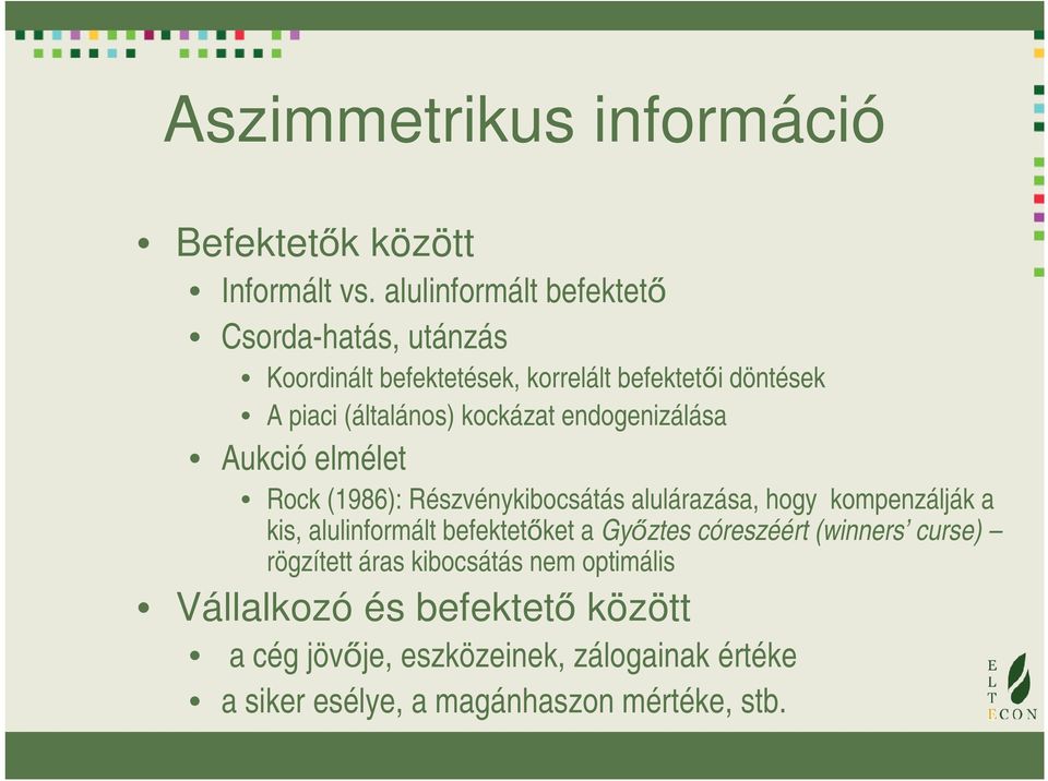 kockázat endogenizálása Aukció elmélet Rock (1986): Részvénykibocsátás alulárazása, hogy kompenzálják a kis, alulinformált