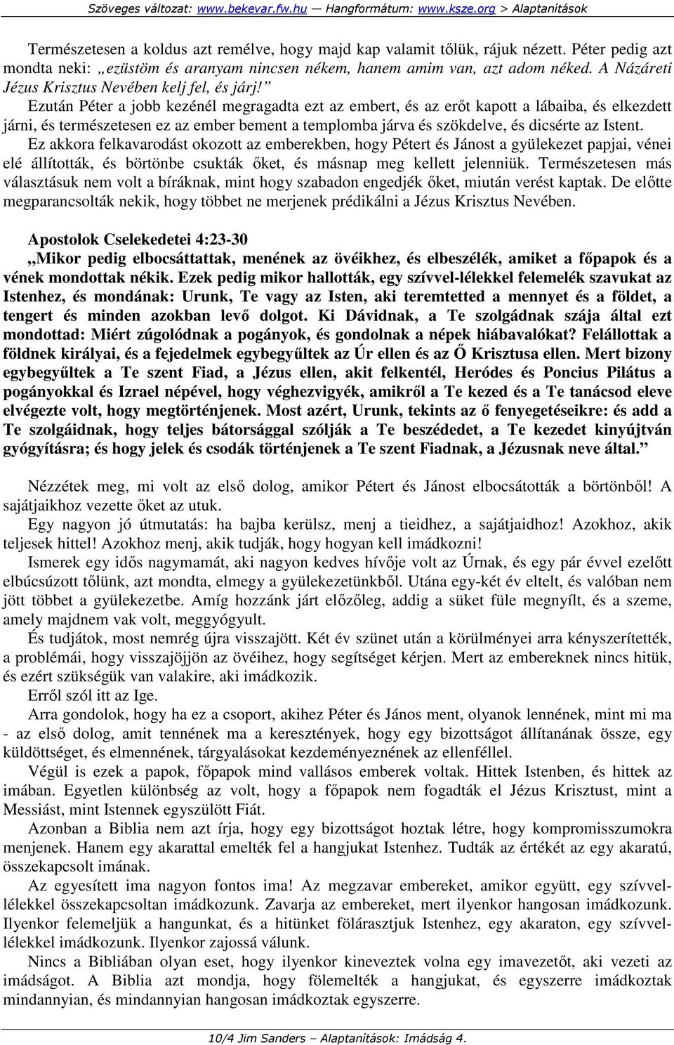 Ezután Péter a jobb kezénél megragadta ezt az embert, és az erıt kapott a lábaiba, és elkezdett járni, és természetesen ez az ember bement a templomba járva és szökdelve, és dicsérte az Istent.