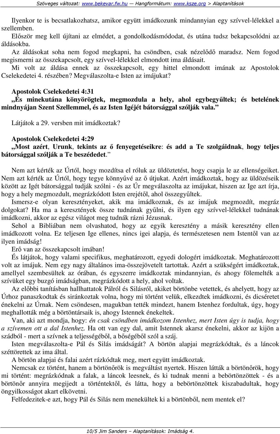 Nem fogod megismerni az összekapcsolt, egy szívvel-lélekkel elmondott ima áldásait. Mi volt az áldása ennek az összekapcsolt, egy hittel elmondott imának az Apostolok Cselekedetei 4. részében?