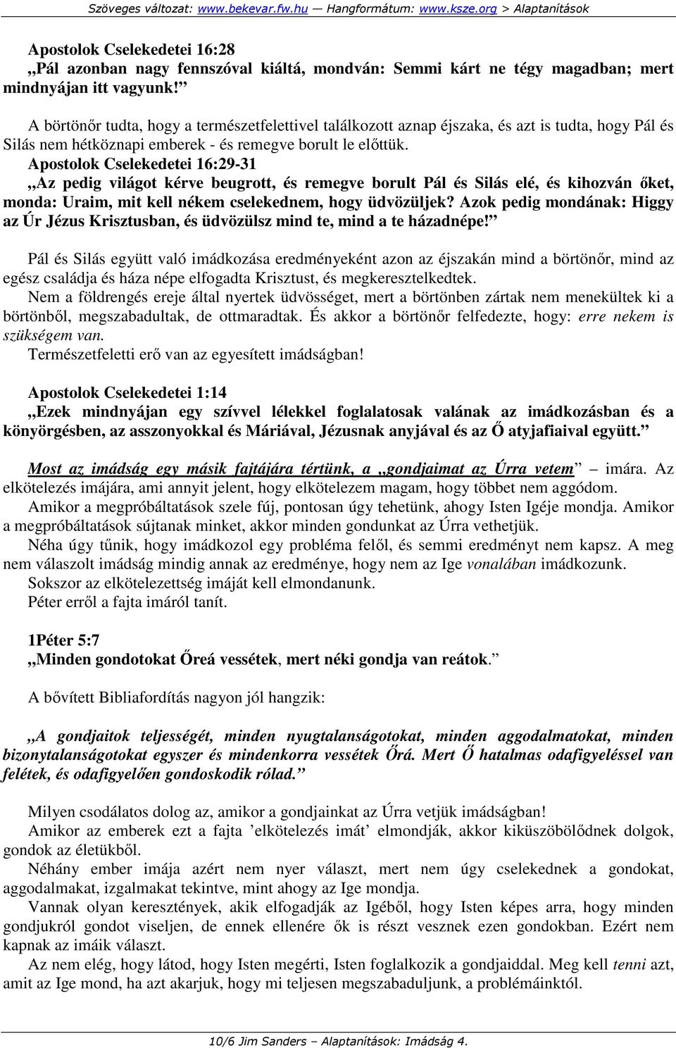 Apostolok Cselekedetei 16:29-31 Az pedig világot kérve beugrott, és remegve borult Pál és Silás elé, és kihozván ıket, monda: Uraim, mit kell nékem cselekednem, hogy üdvözüljek?