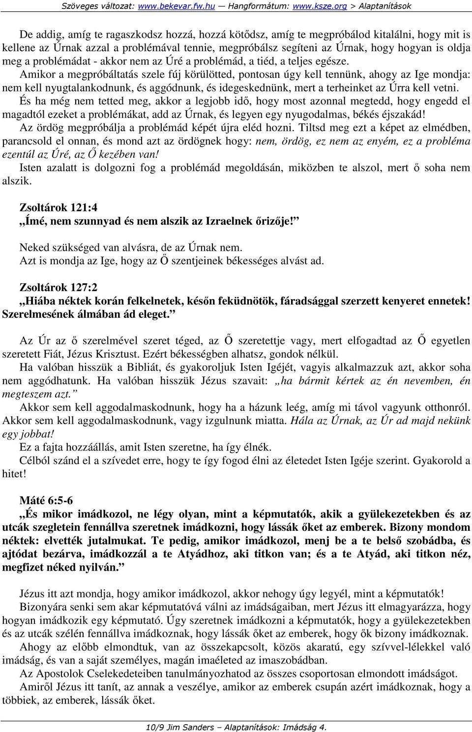 Amikor a megpróbáltatás szele fúj körülötted, pontosan úgy kell tennünk, ahogy az Ige mondja: nem kell nyugtalankodnunk, és aggódnunk, és idegeskednünk, mert a terheinket az Úrra kell vetni.