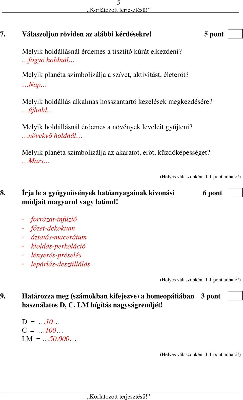 növekvő holdnál Melyik planéta szimbolizálja az akaratot, erőt, küzdőképességet? Mars 8. Írja le a gyógynövények hatóanyagainak kivonási 6 pont módjait magyarul vagy latinul!