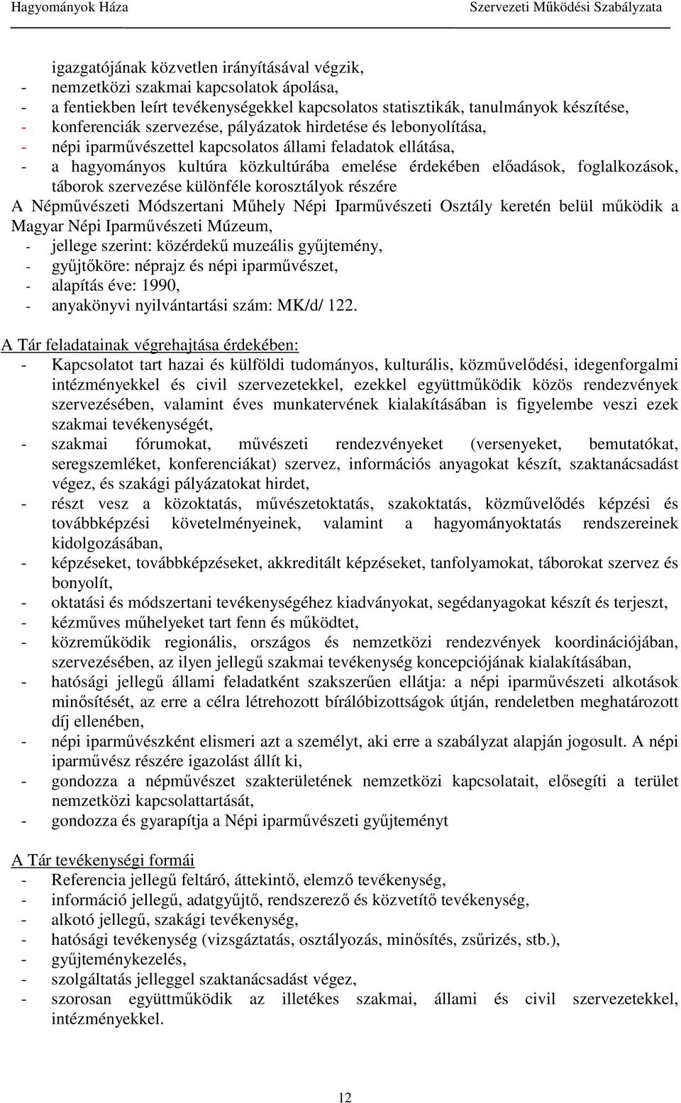 táborok szervezése különféle korosztályok részére A Népmővészeti Módszertani Mőhely Népi Iparmővészeti Osztály keretén belül mőködik a Magyar Népi Iparmővészeti Múzeum, - jellege szerint: közérdekő