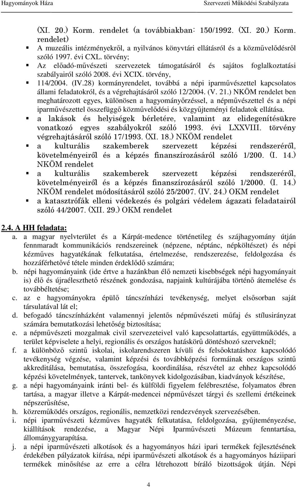 28) kormányrendelet, továbbá a népi iparmővészettel kapcsolatos állami feladatokról, és a végrehajtásáról szóló 12/2004. (V. 21.