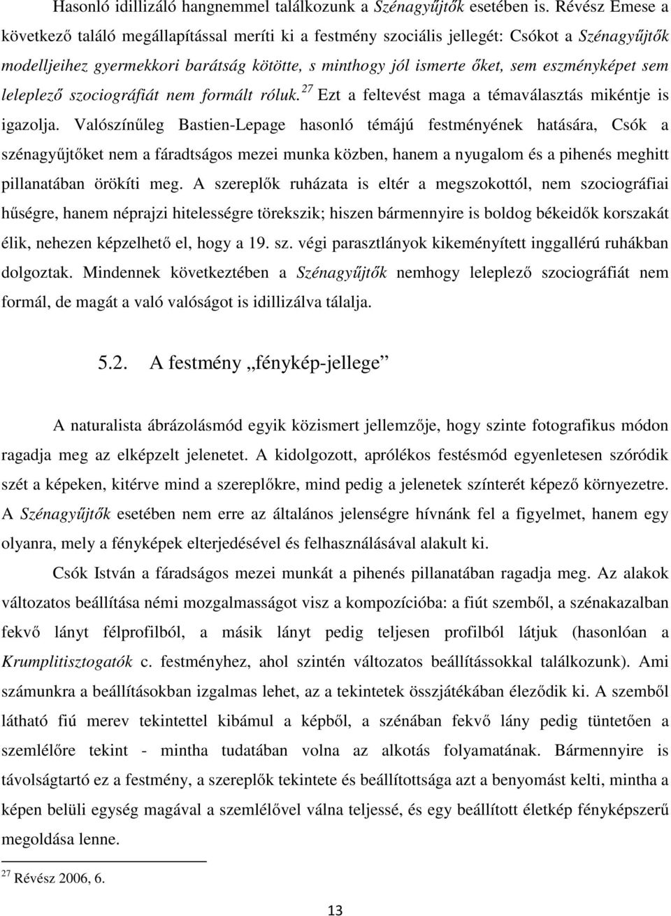 sem leleplező szociográfiát nem formált róluk. 27 Ezt a feltevést maga a témaválasztás mikéntje is igazolja.