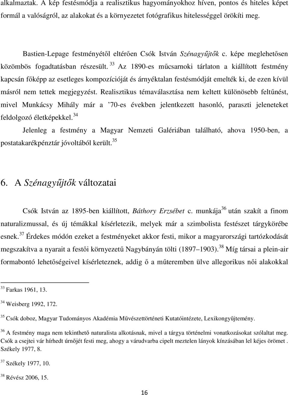 33 Az 1890-es műcsarnoki tárlaton a kiállított festmény kapcsán főképp az esetleges kompozícióját és árnyéktalan festésmódját emelték ki, de ezen kívül másról nem tettek megjegyzést.