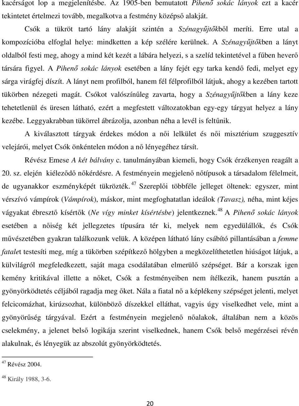 A Szénagyűjtőkben a lányt oldalból festi meg, ahogy a mind két kezét a lábára helyezi, s a szelíd tekintetével a fűben heverő társára figyel.