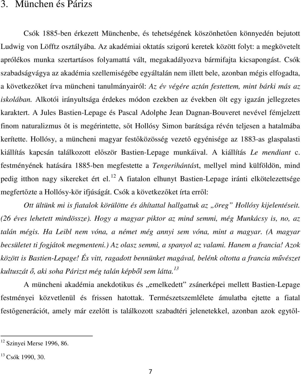 Csók szabadságvágya az akadémia szellemiségébe egyáltalán nem illett bele, azonban mégis elfogadta, a következőket írva müncheni tanulmányairól: Az év végére aztán festettem, mint bárki más az