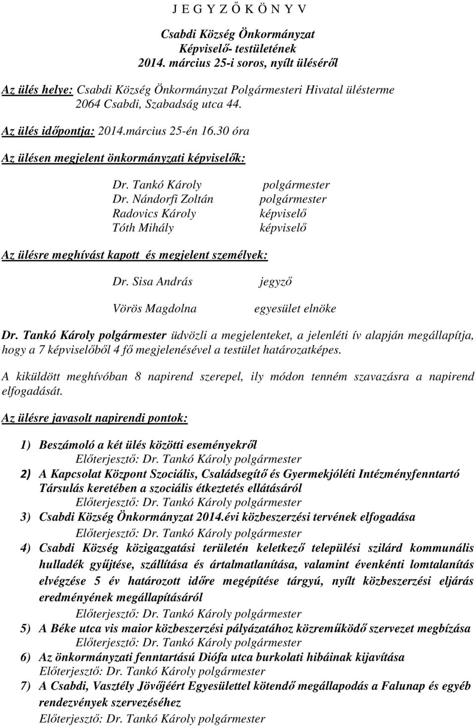30 óra Az ülésen megjelent önkormányzati képviselők: Dr. Tankó Károly Dr.