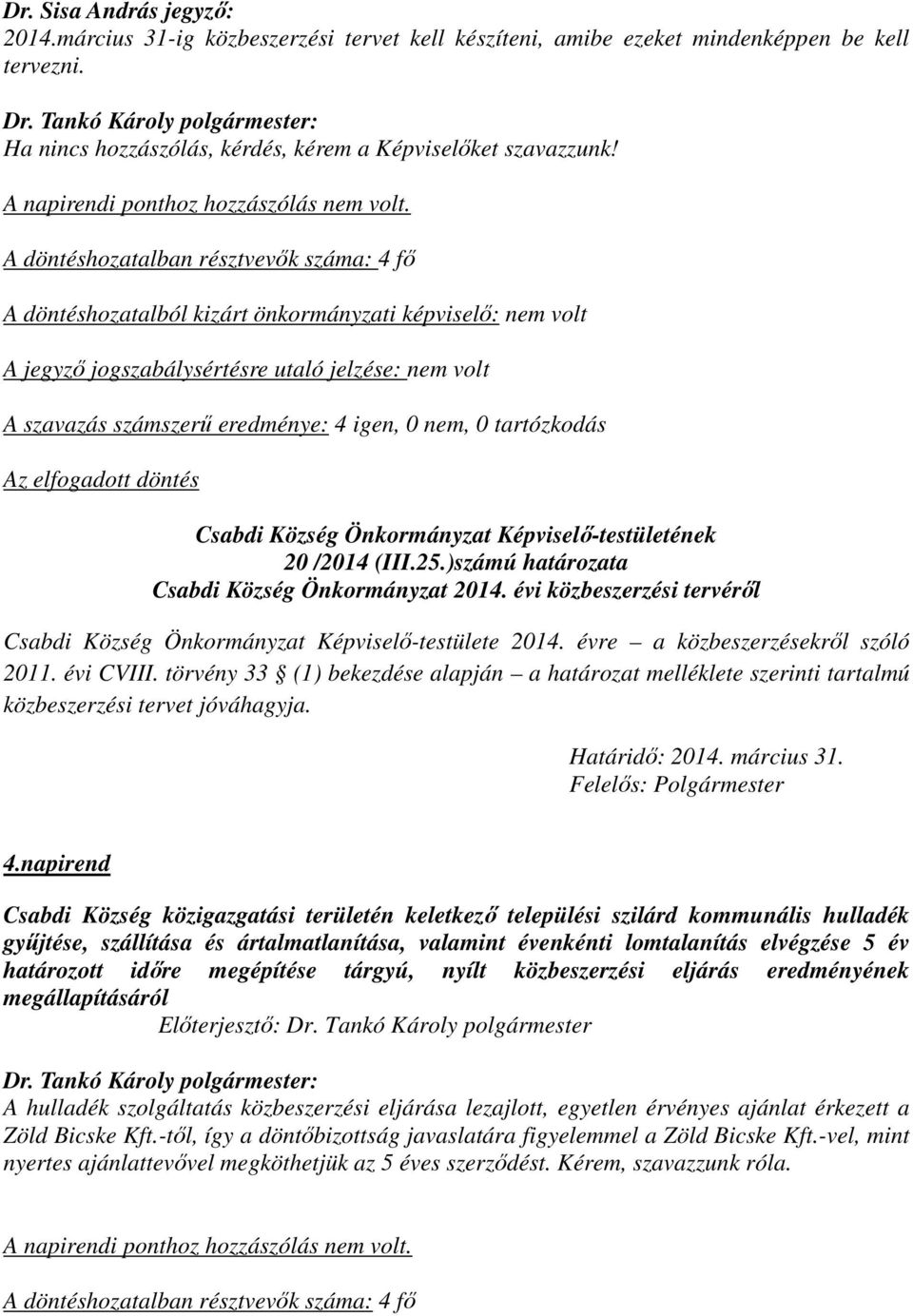 évi közbeszerzési tervéről Csabdi Község Önkormányzat Képviselő-testülete 2014. évre a közbeszerzésekről szóló 2011. évi CVIII.