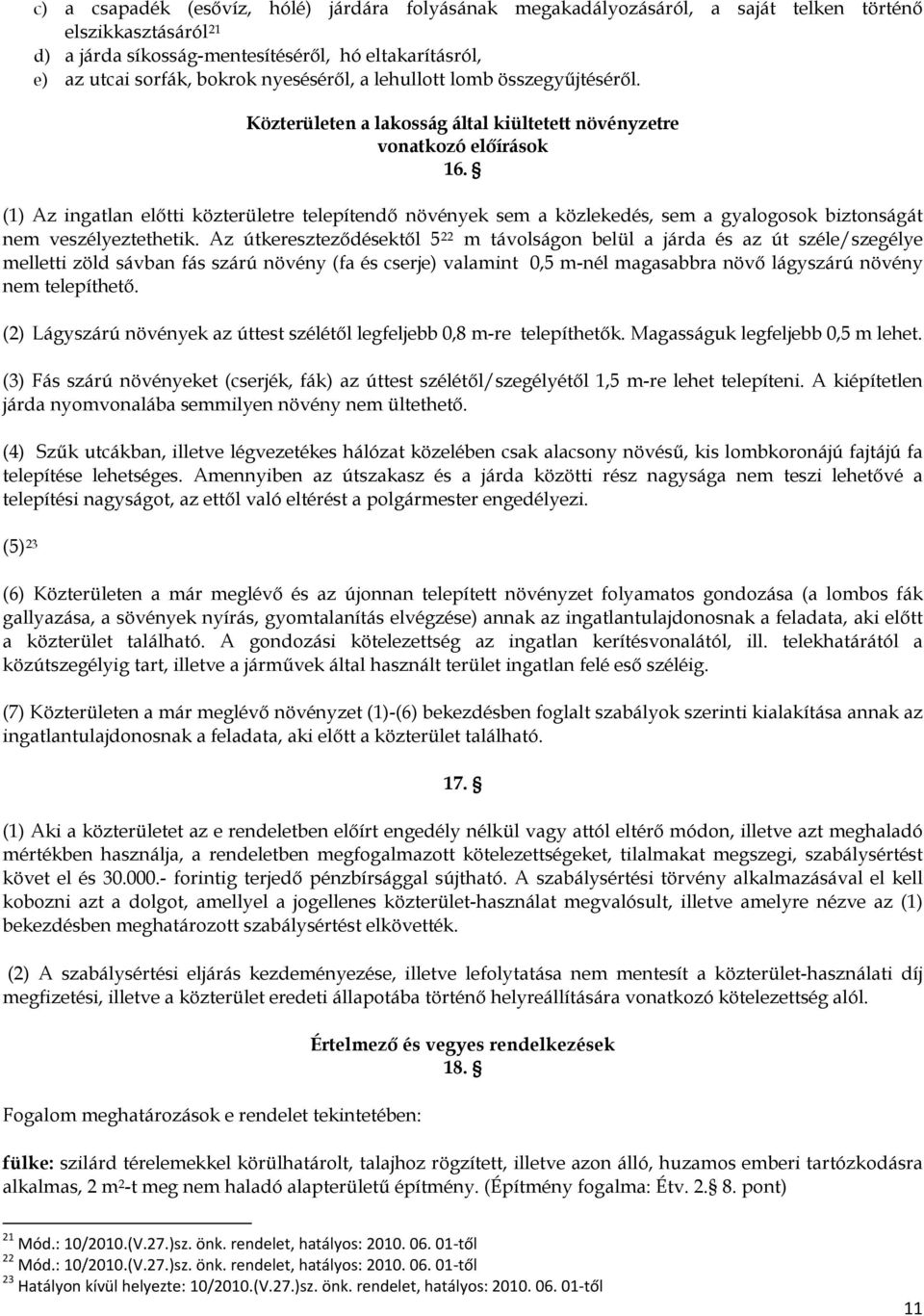 (1) Az ingatlan előtti közterületre telepítendő növények sem a közlekedés, sem a gyalogosok biztonságát nem veszélyeztethetik.