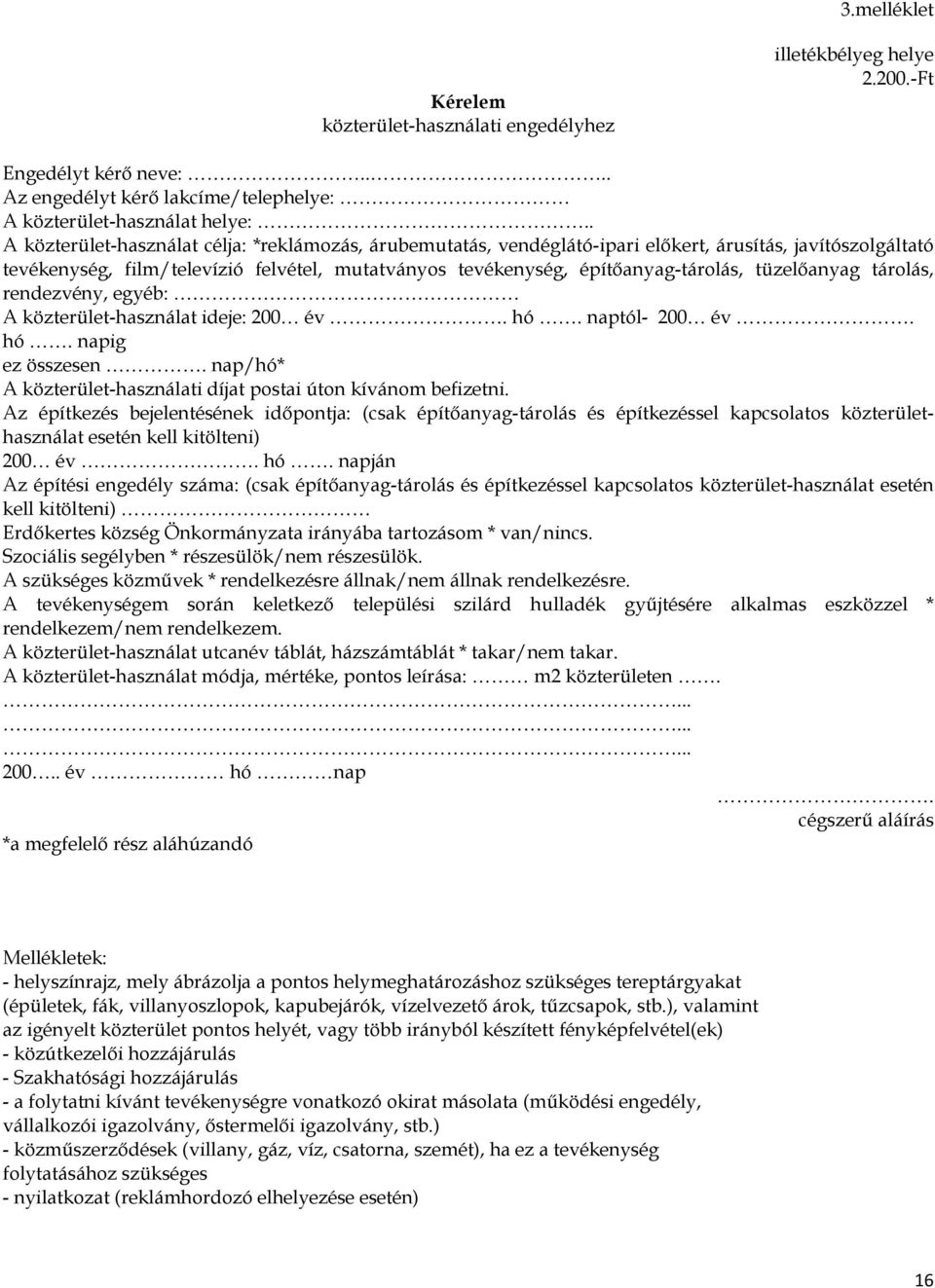 tüzelőanyag tárolás, rendezvény, egyéb: A közterület-használat ideje: 200 év. hó. naptól- 200 év. hó. napig ez összesen. nap/hó* A közterület-használati díjat postai úton kívánom befizetni.