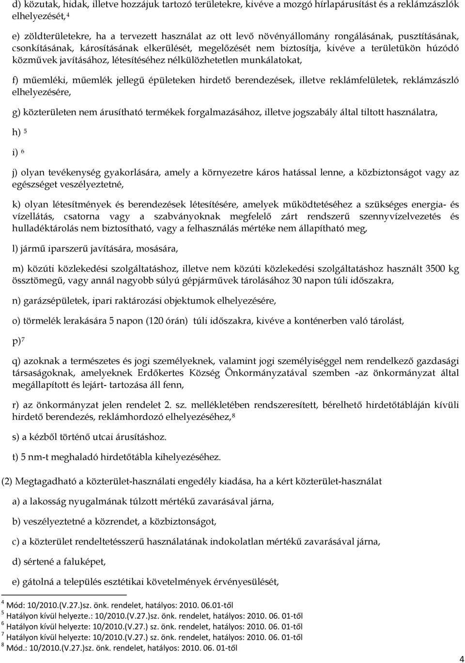 műemléki, műemlék jellegű épületeken hirdető berendezések, illetve reklámfelületek, reklámzászló elhelyezésére, g) közterületen nem árusítható termékek forgalmazásához, illetve jogszabály által