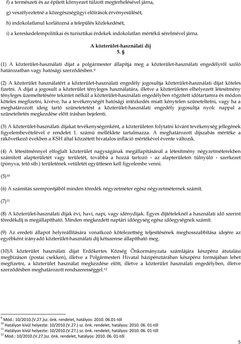 (1) A közterület-használati díjat a polgármester állapítja meg a közterület-használati engedélyről szóló határozatban vagy hatósági szerződésben.