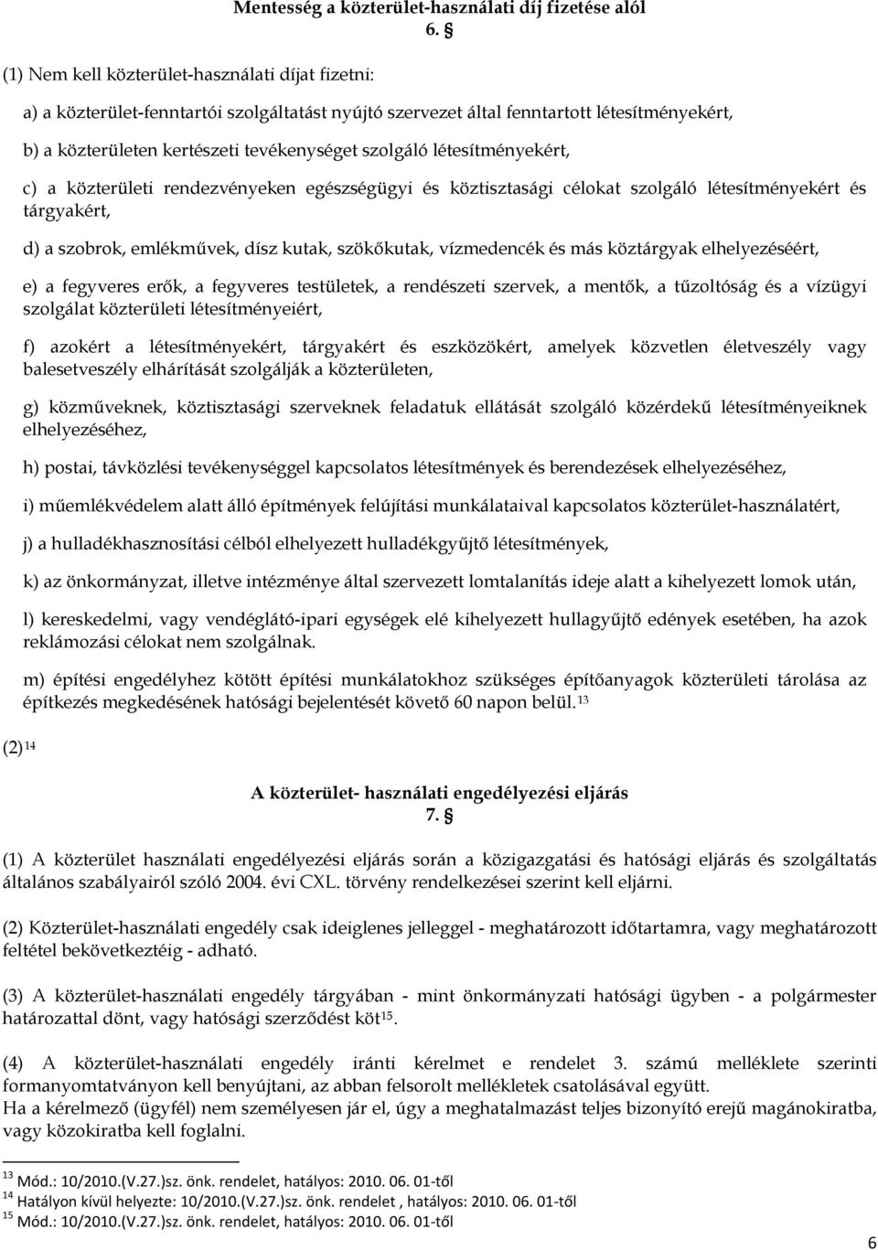 egészségügyi és köztisztasági célokat szolgáló létesítményekért és tárgyakért, d) a szobrok, emlékművek, dísz kutak, szökőkutak, vízmedencék és más köztárgyak elhelyezéséért, e) a fegyveres erők, a