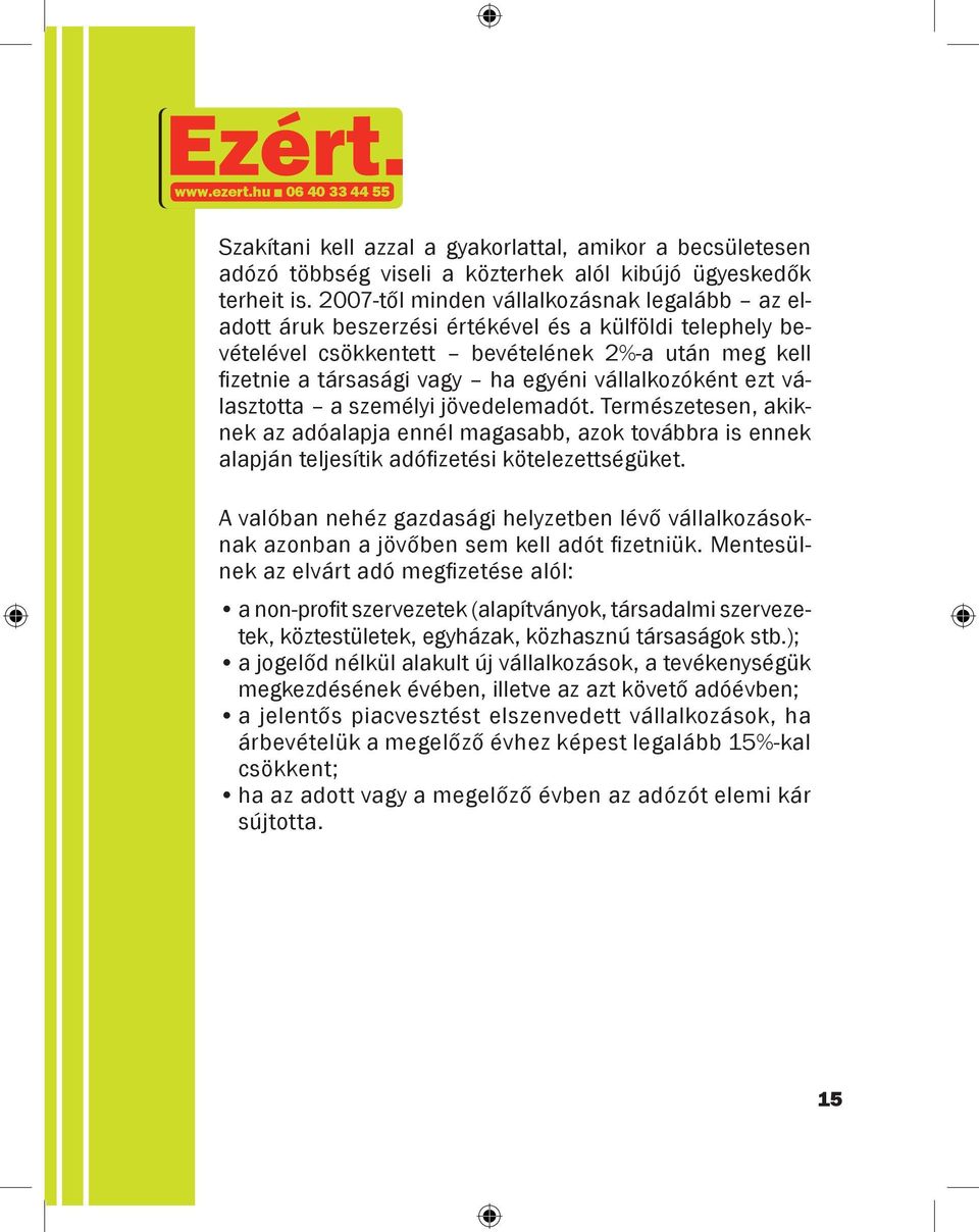 vállalkozóként ezt választotta a személyi jövedelemadót. Természetesen, akiknek az adóalapja ennél magasabb, azok továbbra is ennek alapján teljesítik adófizetési kötelezettségüket.