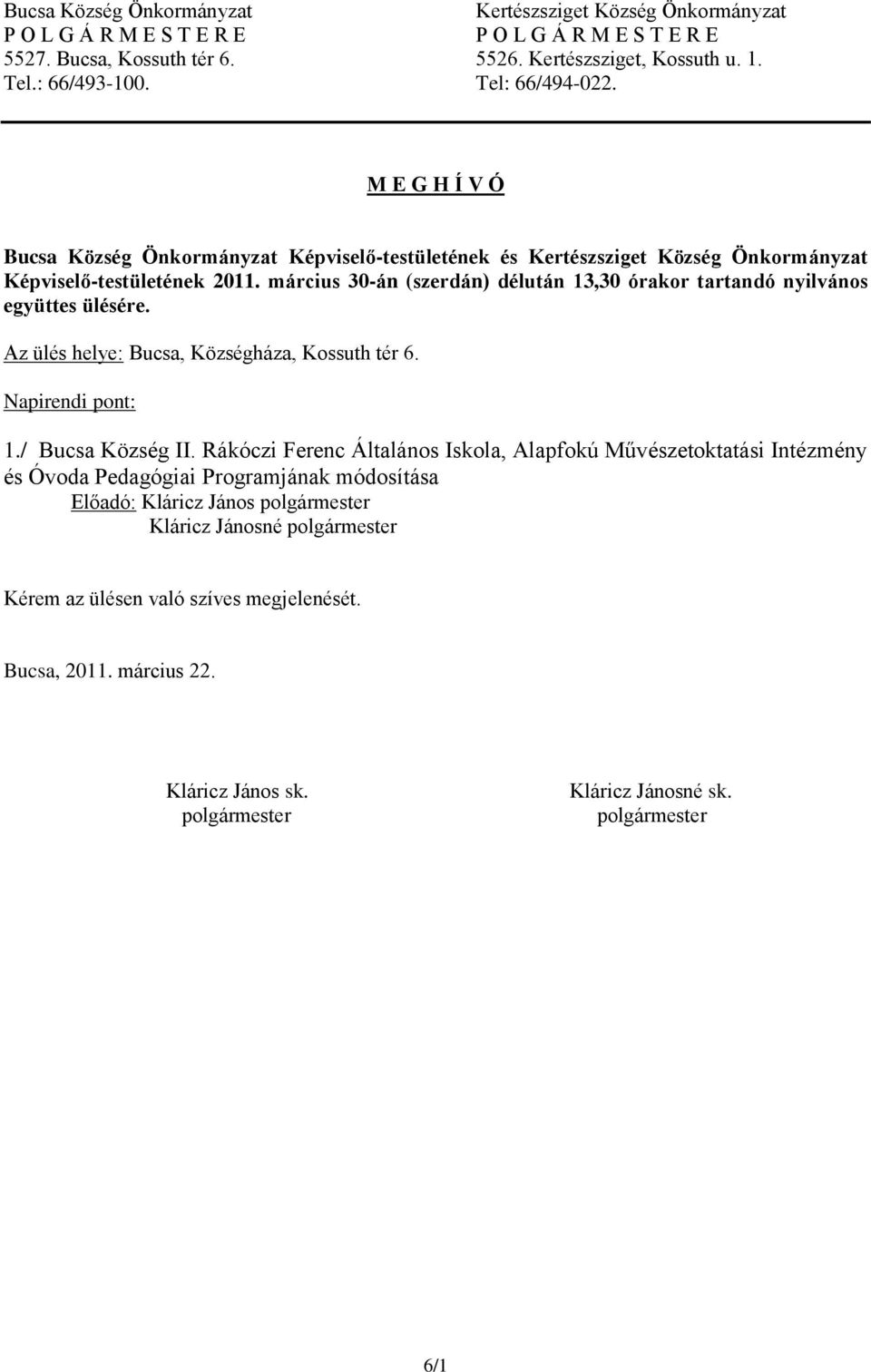 március 30-án (szerdán) délután 13,30 órakor tartandó nyilvános együttes ülésére. Az ülés helye: Bucsa, Községháza, Kossuth tér 6. Napirendi pont: 1./ Bucsa Község II.