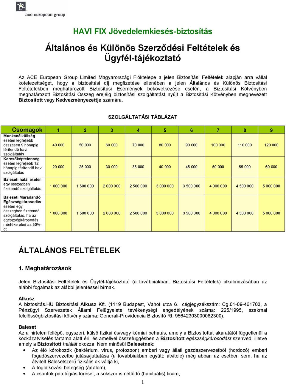 Kötvényben meghatározott Biztosítási Összeg erejéig biztosítási szolgáltatást nyújt a Biztosítási Kötvényben megnevezett Biztosított vagy Kedvezményezettje számára.