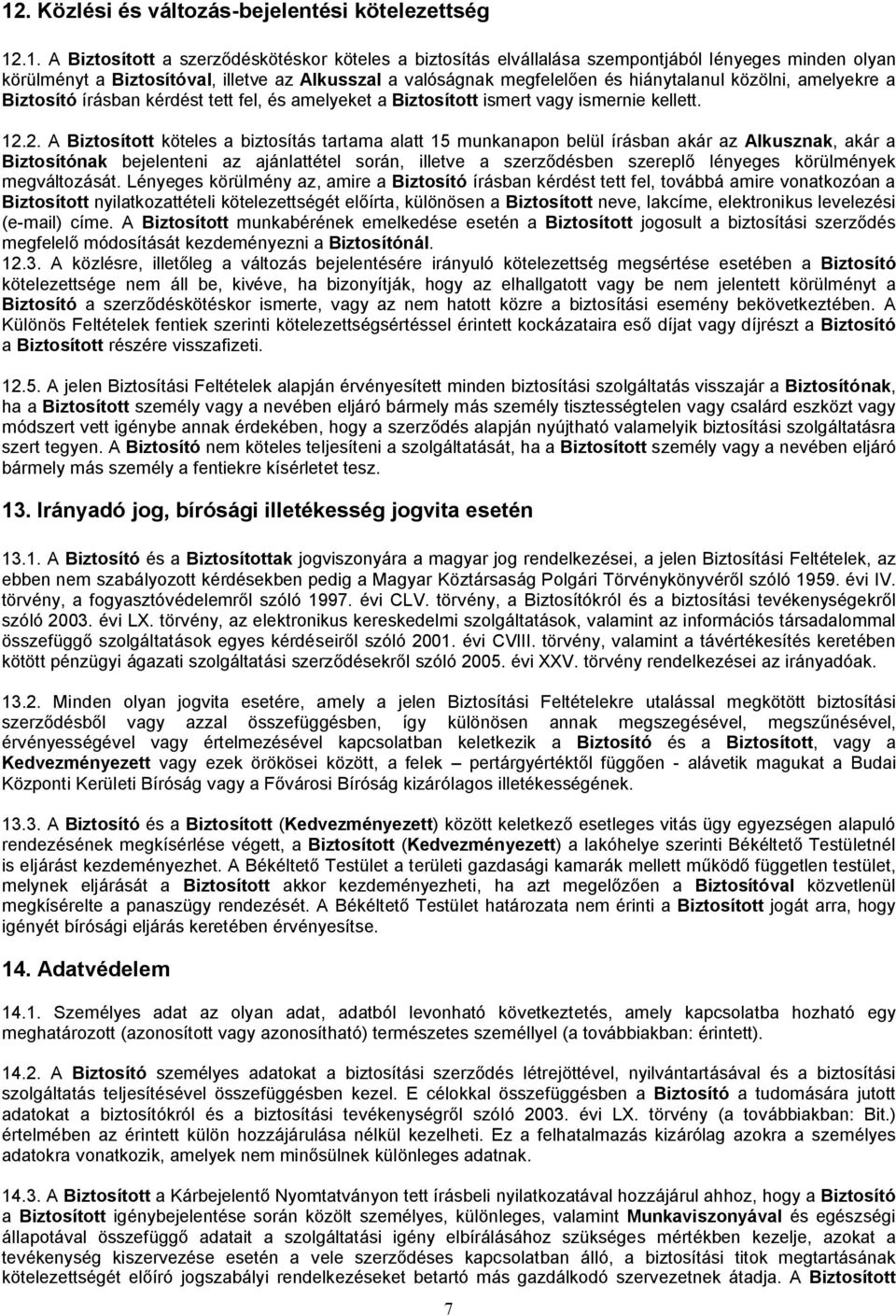 2. A Biztosított köteles a biztosítás tartama alatt 15 munkanapon belül írásban akár az Alkusznak, akár a Biztosítónak bejelenteni az ajánlattétel során, illetve a szerz désben szerepl lényeges