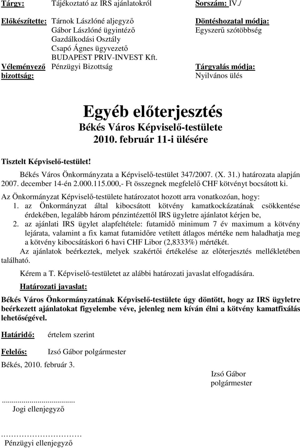 Egyéb elıterjesztés Békés Város Képviselı-testülete 2010. február 11-i ülésére Békés Város Önkormányzata a Képviselı-testület 347/2007. (X. 31.) határozata alapján 2007. december 14-én 2.000.115.