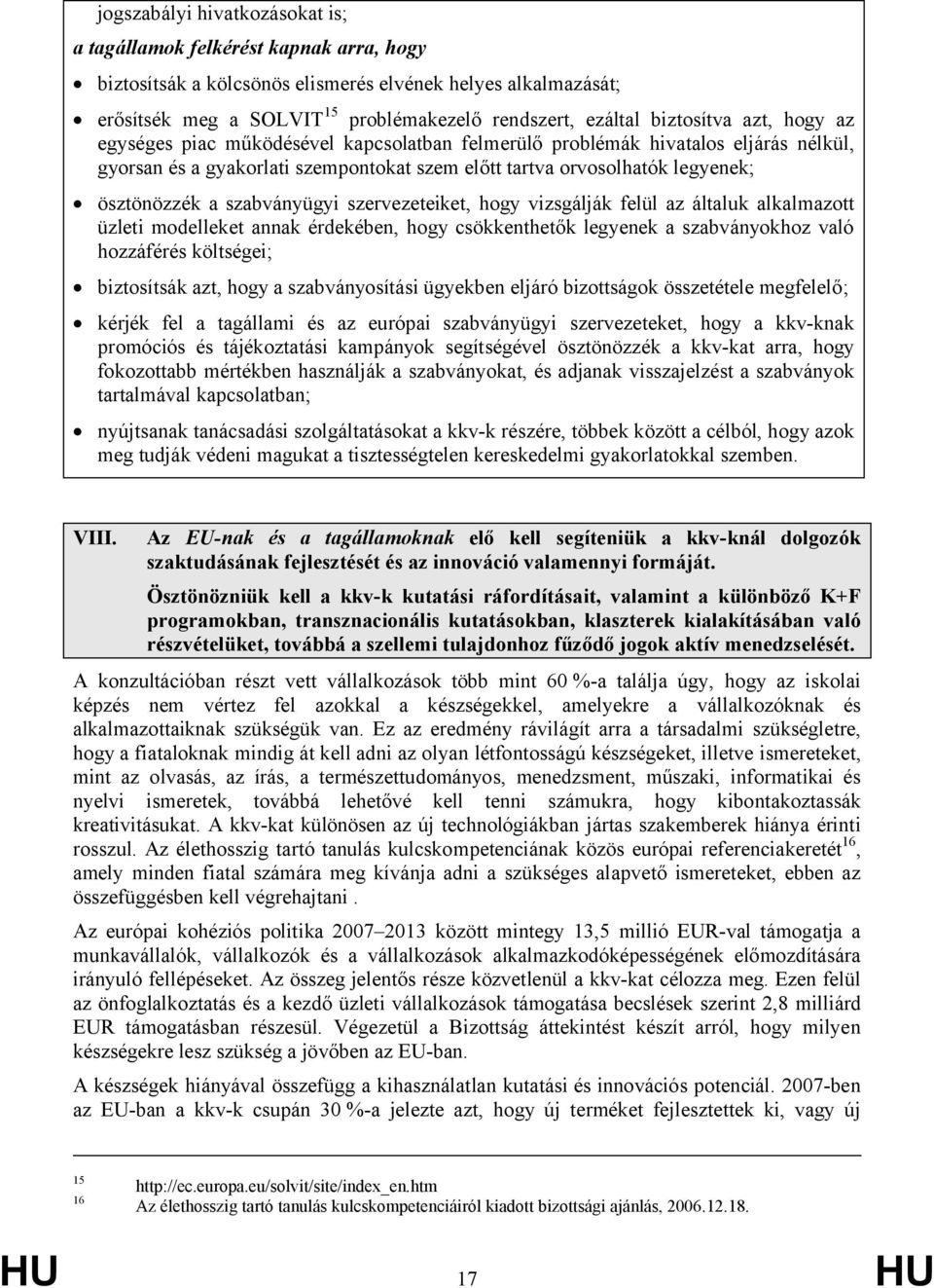 a szabványügyi szervezeteiket, hogy vizsgálják felül az általuk alkalmazott üzleti modelleket annak érdekében, hogy csökkenthetők legyenek a szabványokhoz való hozzáférés költségei; biztosítsák azt,