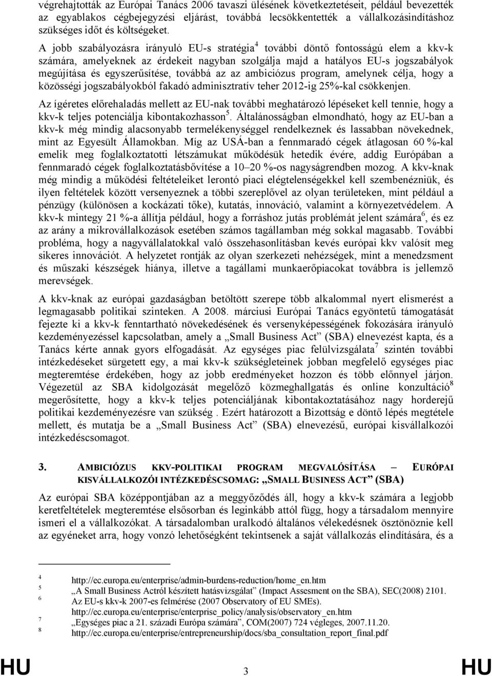 A jobb szabályozásra irányuló EU-s stratégia 4 további döntő fontosságú elem a kkv-k számára, amelyeknek az érdekeit nagyban szolgálja majd a hatályos EU-s jogszabályok megújítása és egyszerűsítése,