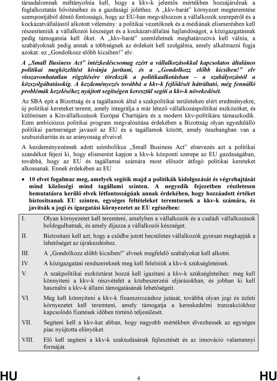 médiának elismerésben kell részesíteniük a vállalkozói készséget és a kockázatvállalási hajlandóságot, a közigazgatásnak pedig támogatnia kell őket.