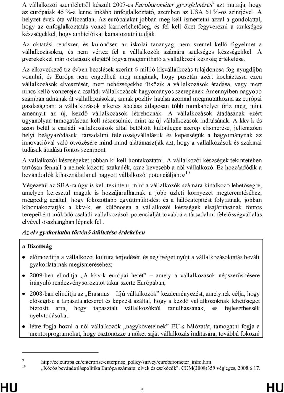 Az európaiakat jobban meg kell ismertetni azzal a gondolattal, hogy az önfoglalkoztatás vonzó karrierlehetőség, és fel kell őket fegyverezni a szükséges készségekkel, hogy ambícióikat kamatoztatni