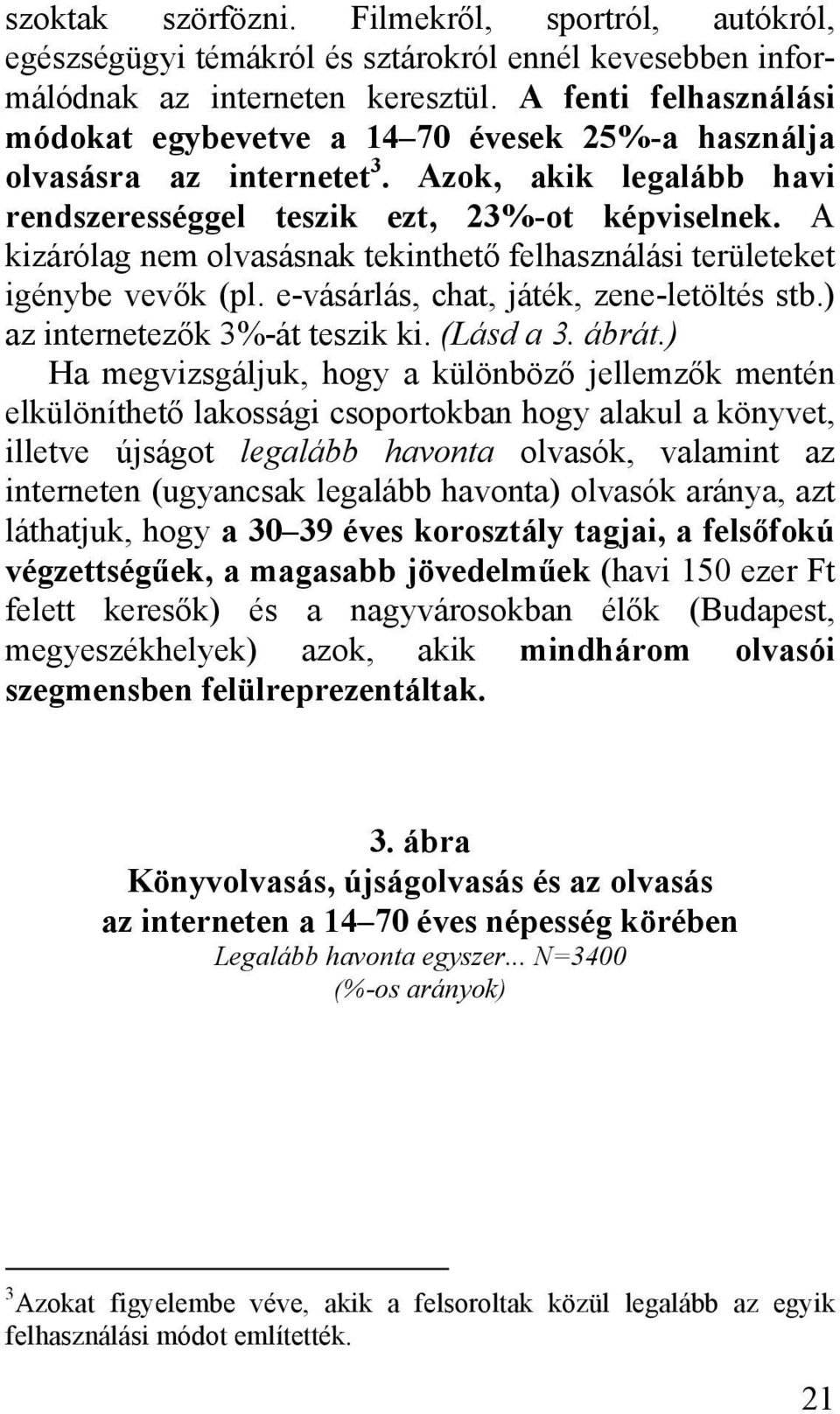 A kizárólag nem olvasásnak tekinthető felhasználási területeket igénybe vevők (pl. e-vásárlás, chat, játék, zene-letöltés stb.) az internetezők 3%-át teszik ki. (Lásd a 3. ábrát.