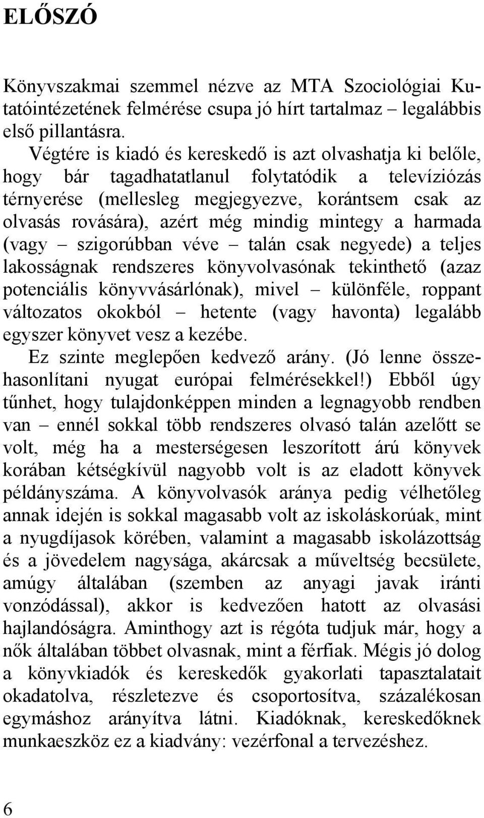 mintegy a harmada (vagy szigorúbban véve talán csak negyede) a teljes lakosságnak rendszeres könyvolvasónak tekinthető (azaz potenciális könyvvásárlónak), mivel különféle, roppant változatos okokból