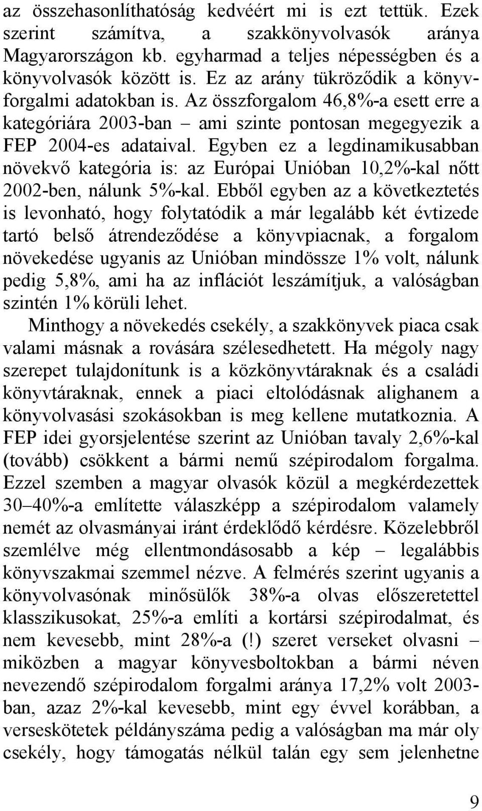 Egyben ez a legdinamikusabban növekvő kategória is: az Európai Unióban 10,2%-kal nőtt 2002-ben, nálunk 5%-kal.