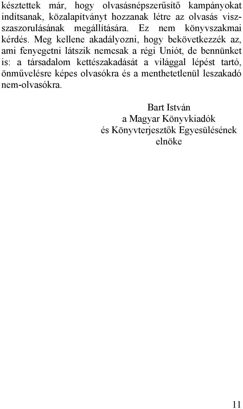 Meg kellene akadályozni, hogy bekövetkezzék az, ami fenyegetni látszik nemcsak a régi Uniót, de bennünket is: a