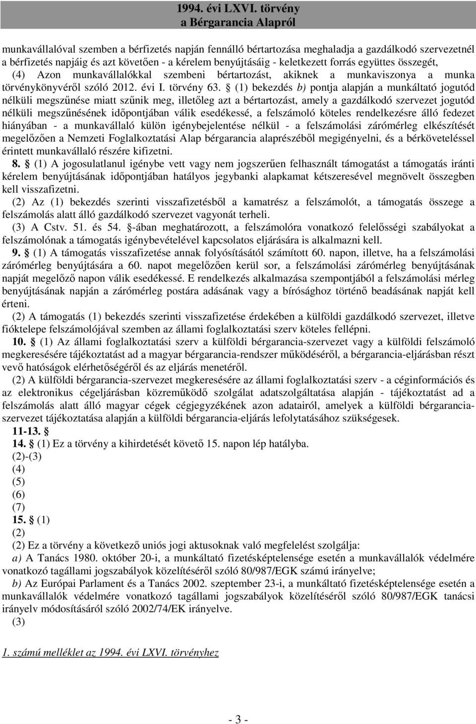 (1) bekezdés b) pontja alapján a munkáltató jogutód nélküli megszőnése miatt szőnik meg, illetıleg azt a bértartozást, amely a gazdálkodó szervezet jogutód nélküli megszőnésének idıpontjában válik