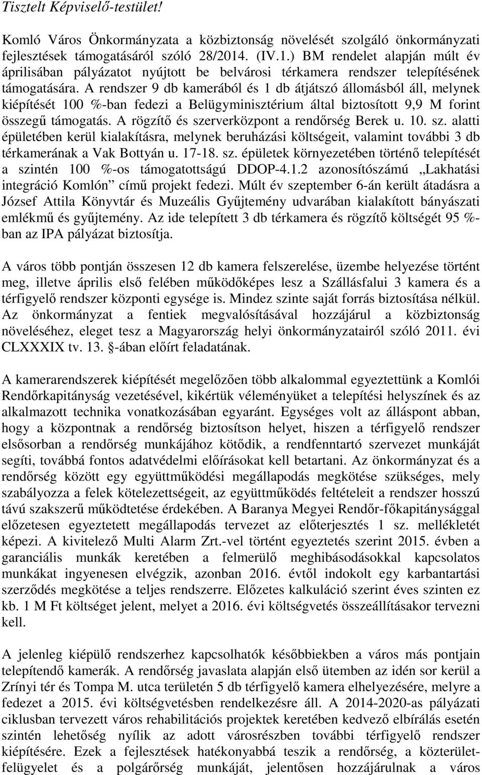 A rendszer 9 db kamerából és 1 db átjátszó állomásból áll, melynek kiépítését 100 %-ban fedezi a Belügyminisztérium által biztosított 9,9 M forint összegű támogatás.