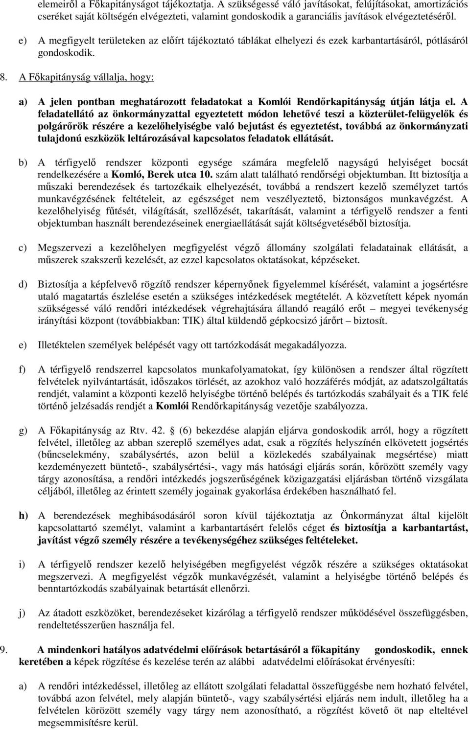 e) A megfigyelt területeken az előírt tájékoztató táblákat elhelyezi és ezek karbantartásáról, pótlásáról gondoskodik. 8.