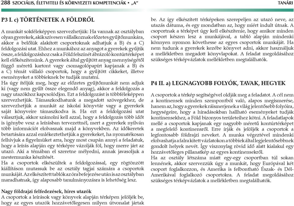 adhatjuk a B) és a C) feldolgozási utat. Ehhez a munkához az anyagot a gyerekek gyűjtik össze, a feldolgozáshoz csak a Föld felszínét ábrázoló kontúrtérképet kell előkészítenünk.