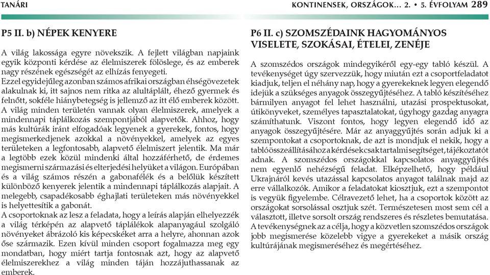 Ezzel egyidejűleg azonban számos afrikai országban éhségövezetek alakulnak ki, itt sajnos nem ritka az alultáplált, éhező gyermek és felnőtt, sokféle hiánybetegség is jellemző az itt élő emberek