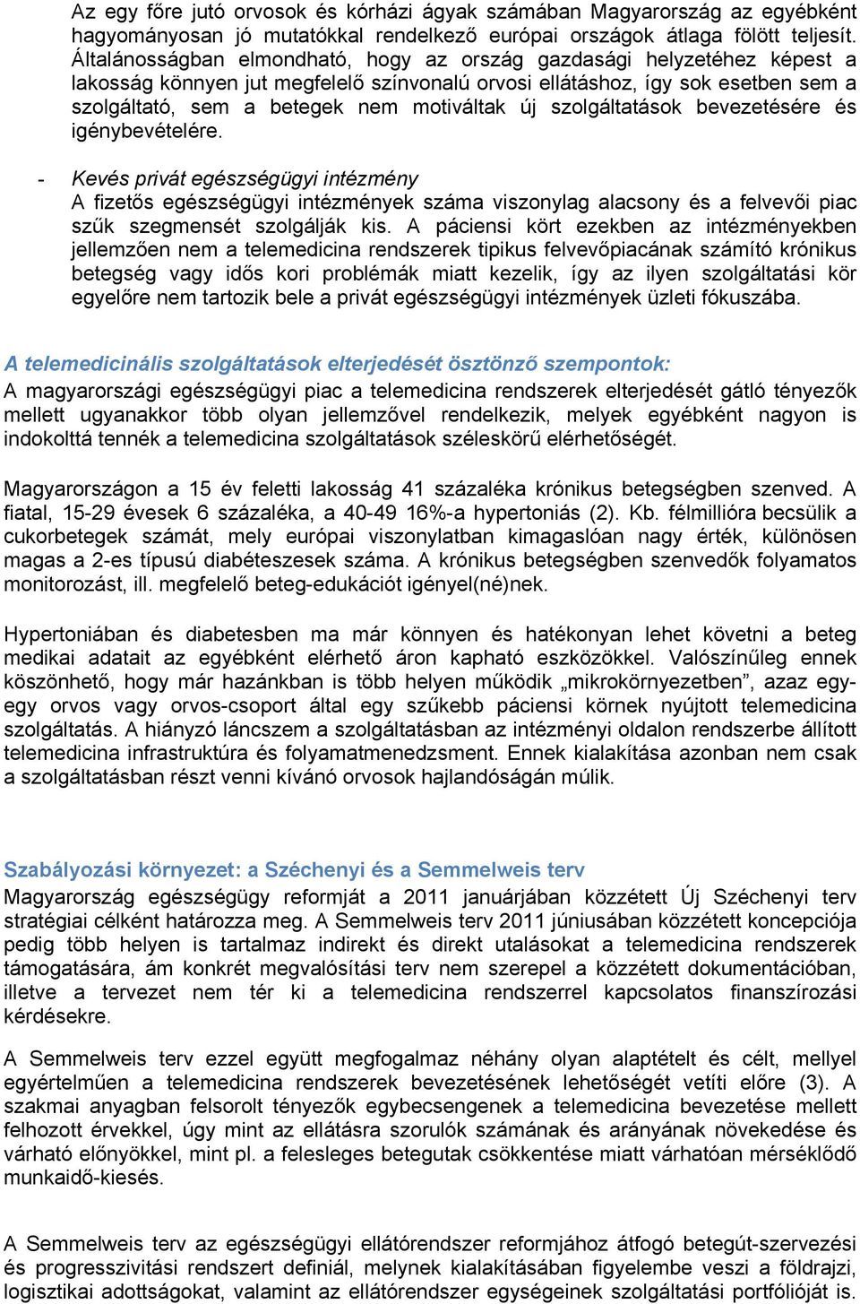 új szolgáltatások bevezetésére és igénybevételére. - Kevés privát egészségügyi intézmény A fizetős egészségügyi intézmények száma viszonylag alacsony és a felvevői piac szűk szegmensét szolgálják kis.