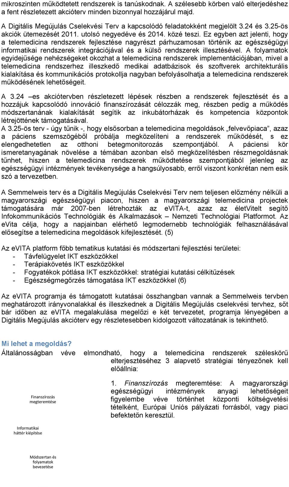 Ez egyben azt jelenti, hogy a telemedicina rendszerek fejlesztése nagyrészt párhuzamosan történik az egészségügyi informatikai rendszerek integrációjával és a külső rendszerek illesztésével.