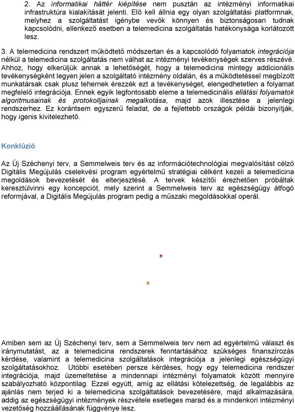 korlátozott lesz. 3. A telemedicina rendszert működtető módszertan és a kapcsolódó folyamatok integrációja nélkül a telemedicina szolgáltatás nem válhat az intézményi tevékenységek szerves részévé.