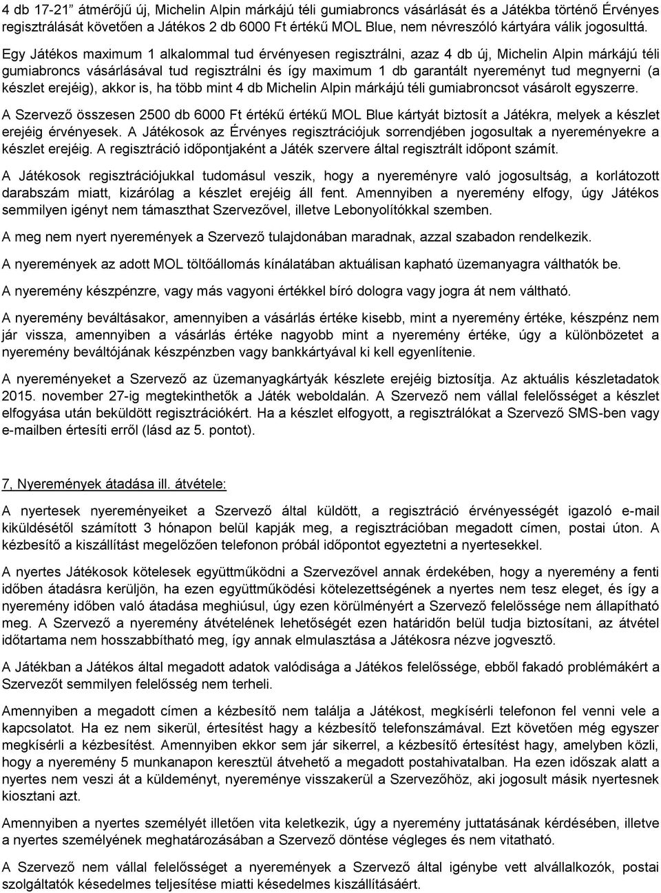 Egy Játékos maximum 1 alkalommal tud érvényesen regisztrálni, azaz 4 db új, Michelin Alpin márkájú téli gumiabroncs vásárlásával tud regisztrálni és így maximum 1 db garantált nyereményt tud