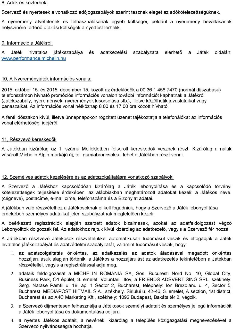 9, Információ a Játékról: A Játék hivatalos játékszabálya és adatkezelési szabályzata elérhető a Játék oldalán: www.performance.michelin.hu 10, A Nyereményjáték információs vonala: 2015. október 15.