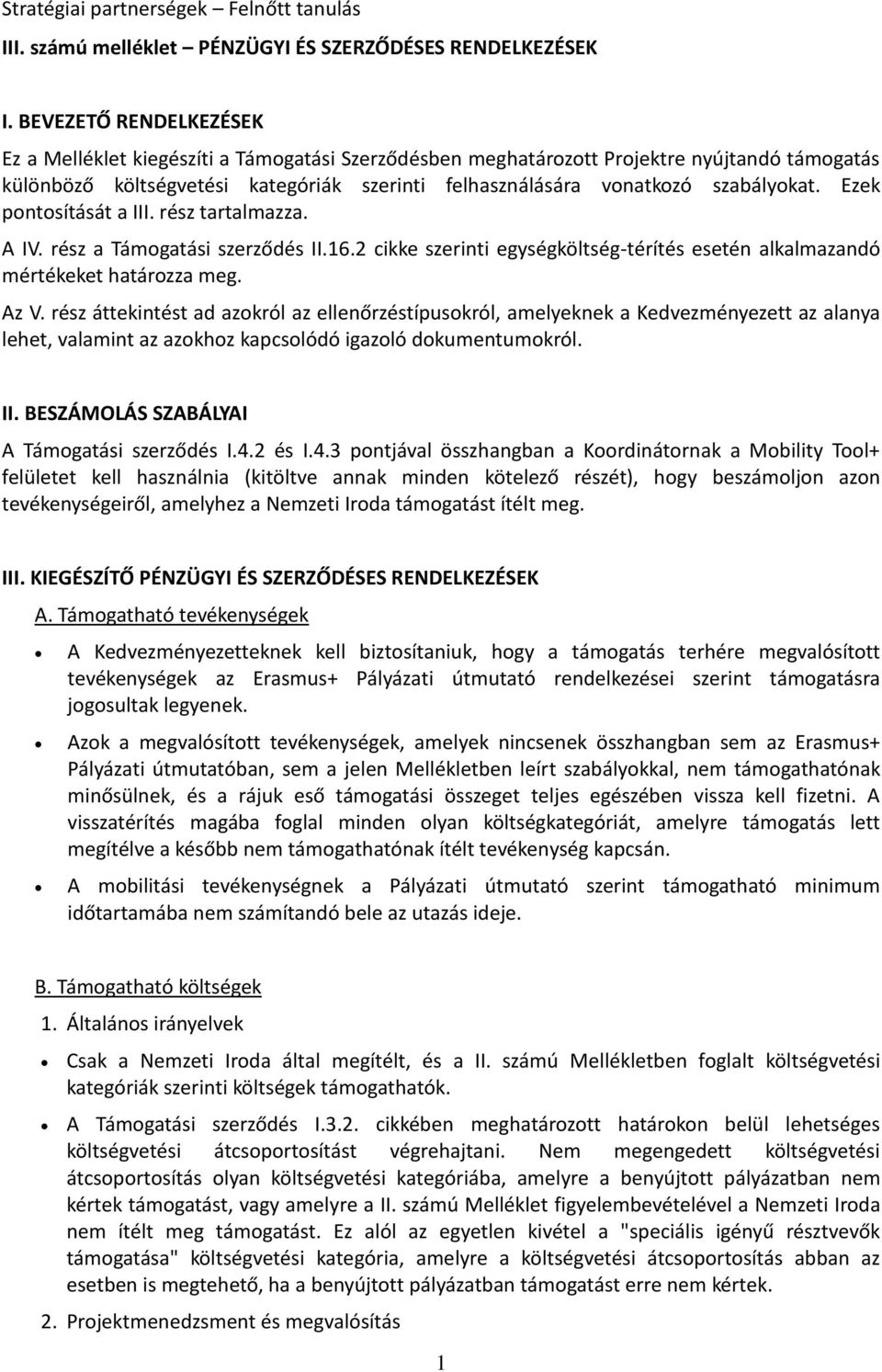 Ezek pontosítását a III. rész tartalmazza. A IV. rész a Támogatási szerződés II.16.2 cikke szerinti egységköltség-térítés esetén alkalmazandó mértékeket határozza meg. Az V.