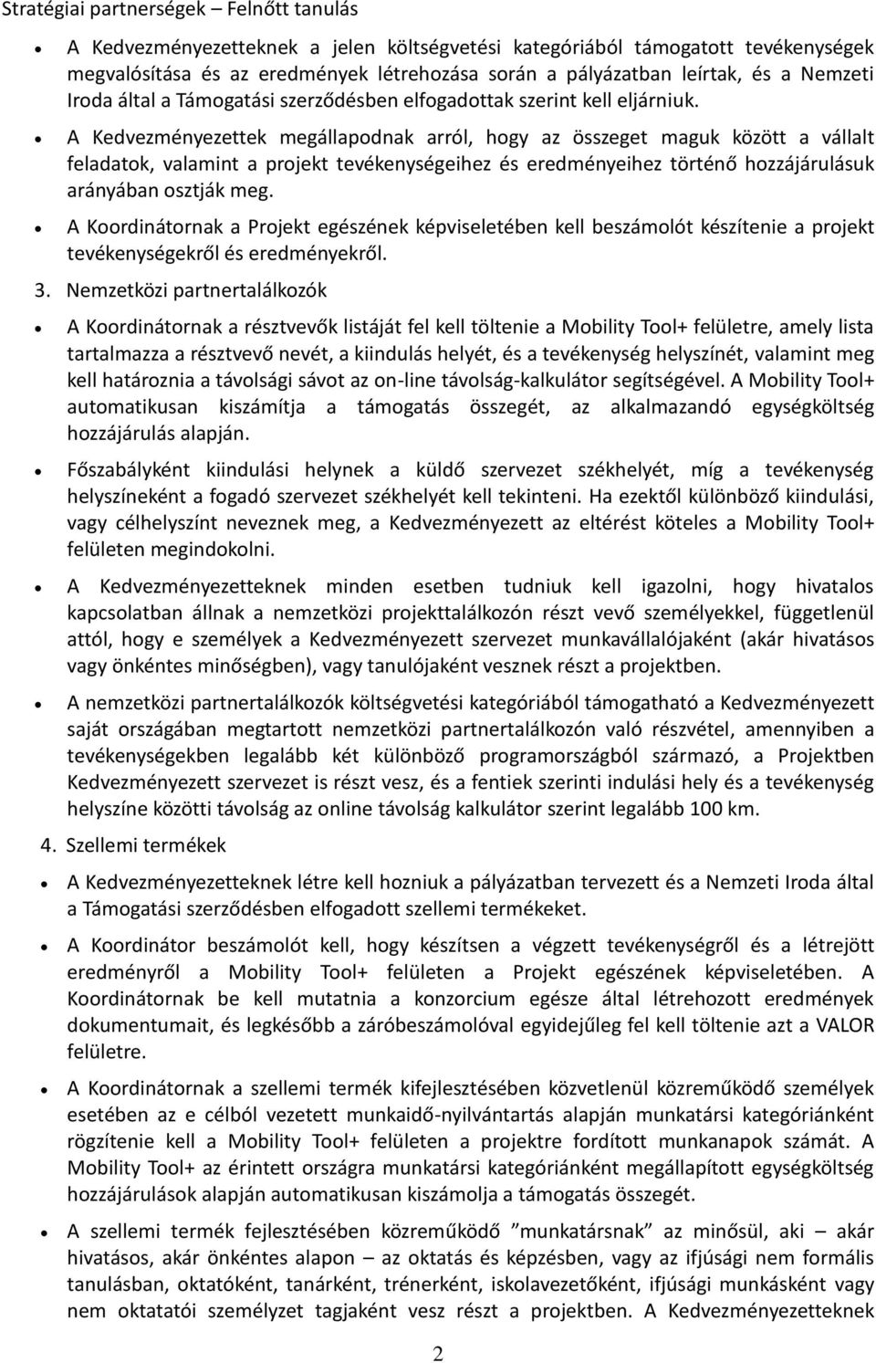 A Kedvezményezettek megállapodnak arról, hogy az összeget maguk között a vállalt feladatok, valamint a projekt tevékenységeihez és eredményeihez történő hozzájárulásuk arányában osztják meg.